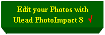 Πλαίσιο κειμένου: Edit your Photos with Ulead PhotoImpact 8  √
