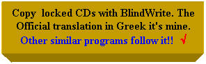 Πλαίσιο κειμένου: Copy  locked CDs with BlindWrite. The Official translation in Greek it's mine. Other similar programs follow it!!  √
 
 

