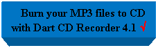 Πλαίσιο κειμένου:    Burn your MP3 files to CD with Dart CD Recorder 4.1 √
