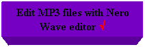 Πλαίσιο κειμένου: Edit MP3 files with Nero Wave editor √
